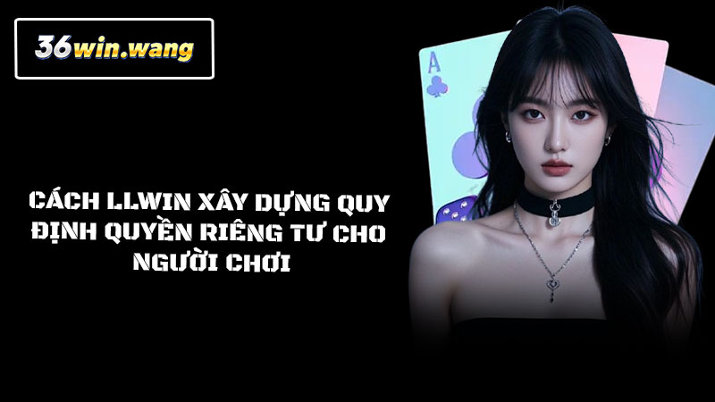 Cách 36WIN xây dựng quy định quyền riêng tư cho người chơi