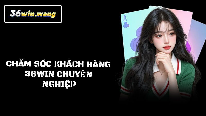 Chăm sóc khách hàng LLWIN chuyên nghiệp