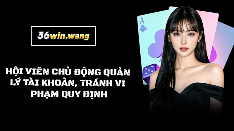 Hội viên chủ động quản lý tài khoản, tránh vi phạm quy định