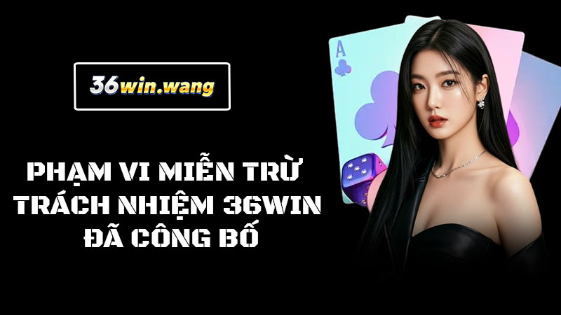 Phạm vi miễn trừ trách nhiệm 36WIN đã công bố