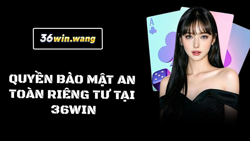 Quyền bảo mật an toàn riêng tư tại 36WIN