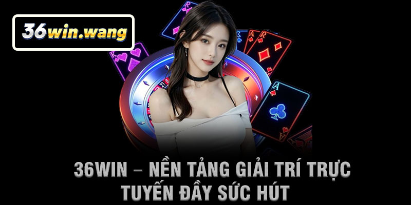 36Win – Nền Tảng Giải Trí Trực Tuyến Đầy Sức Hút