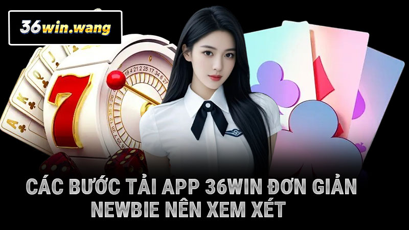 Các bước tải app 36WIN đơn giản newbie nên xem xét