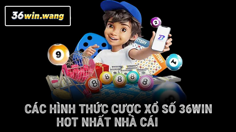 Các hình thức cược xổ số 36WIN hot nhất nhà cái