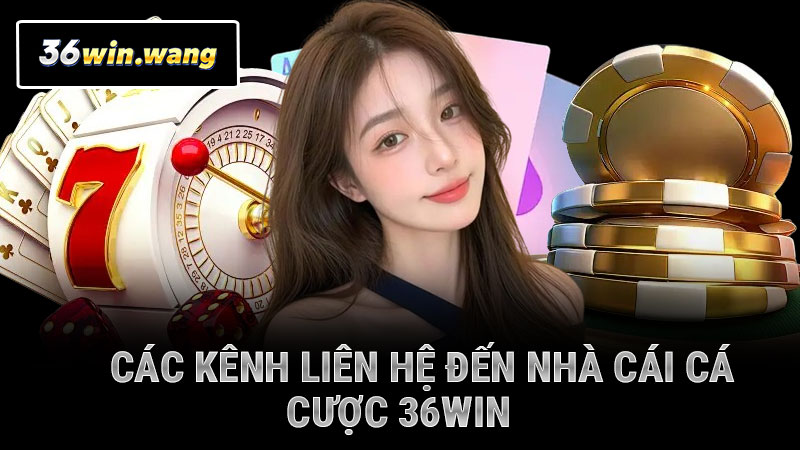 Các kênh liên hệ đến nhà cái cá cược 36WIN