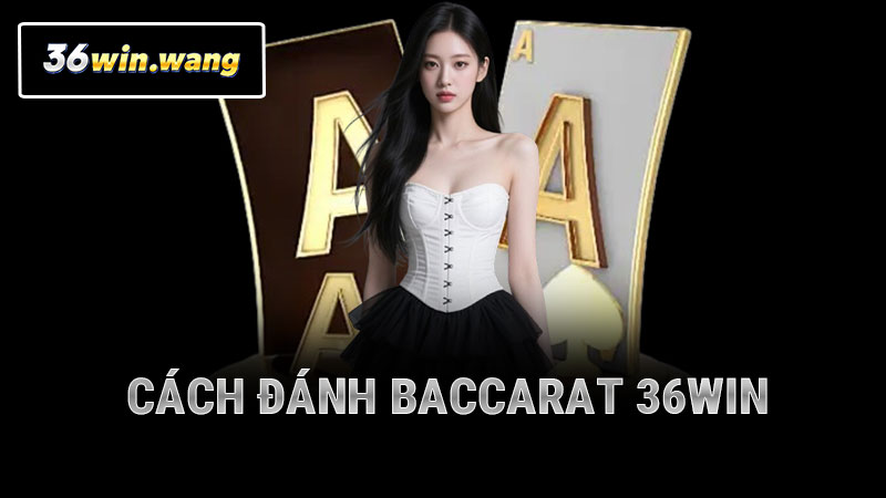 Cách Đánh Baccarat 36WIN