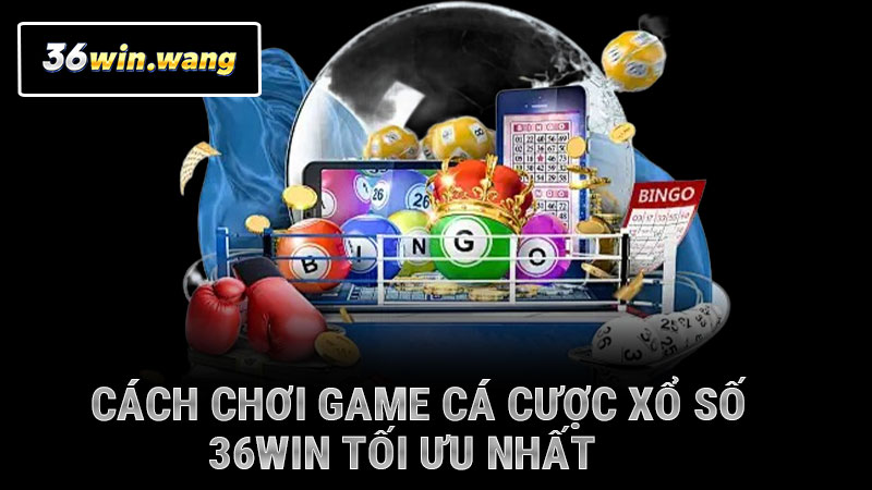 Cách chơi game cá cược xổ số 36WIN tối ưu nhất