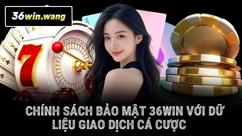 Chính sách bảo mật 36WIN với dữ liệu giao dịch cá cược