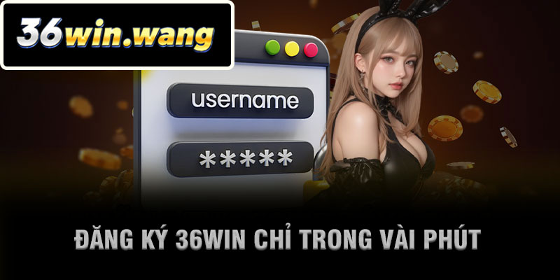 Đăng Ký 36Win Chỉ Trong Vài Phút