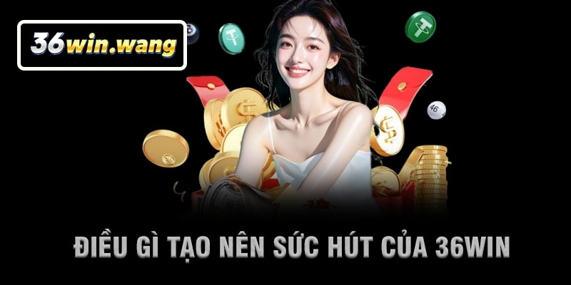 Điều Gì Tạo Nên Sức Hút Của 36Win