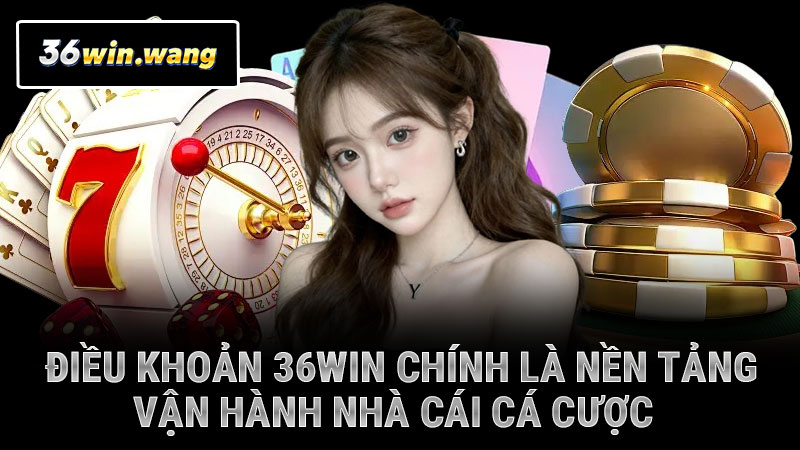Điều khoản 36WIN chính là nền tảng vận hành nhà cái cá cược
