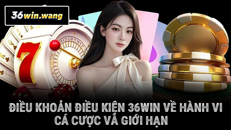 Điều khoản điều kiện 36WIN về hành vi cá cược và giới hạn