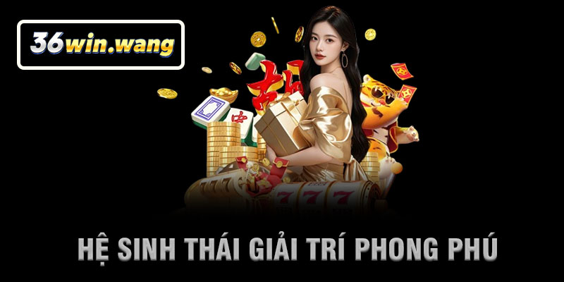 Hệ Sinh Thái Giải Trí Phong Phú