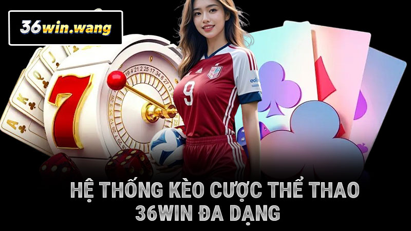 Hệ thống kèo cược thể thao 36WIN đa dạng