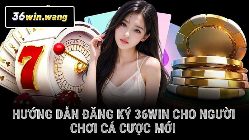Hướng dẫn đăng ký 36WIN cho người chơi cá cược mới
