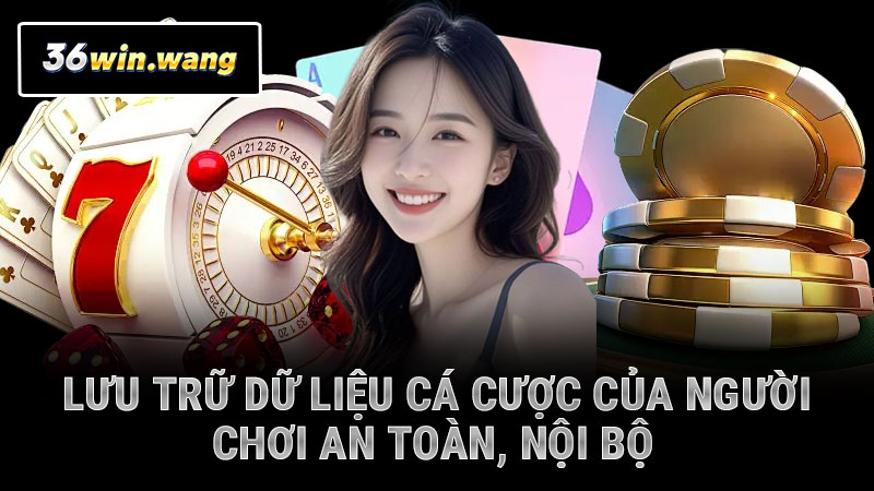 Lưu trữ dữ liệu cá cược của người chơi an toàn, nội bộ