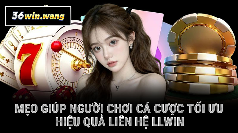 Mẹo giúp người chơi cá cược tối ưu hiệu quả liên hệ 36WIN