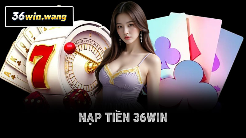 Nạp Tiền 36WIN