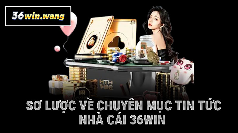 Sơ lược về chuyên mục tin tức nhà cái 36win
