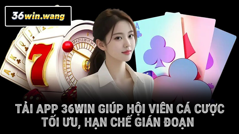 Tải app 36WIN giúp hội viên cá cược tối ưu, hạn chế gián đoạn
