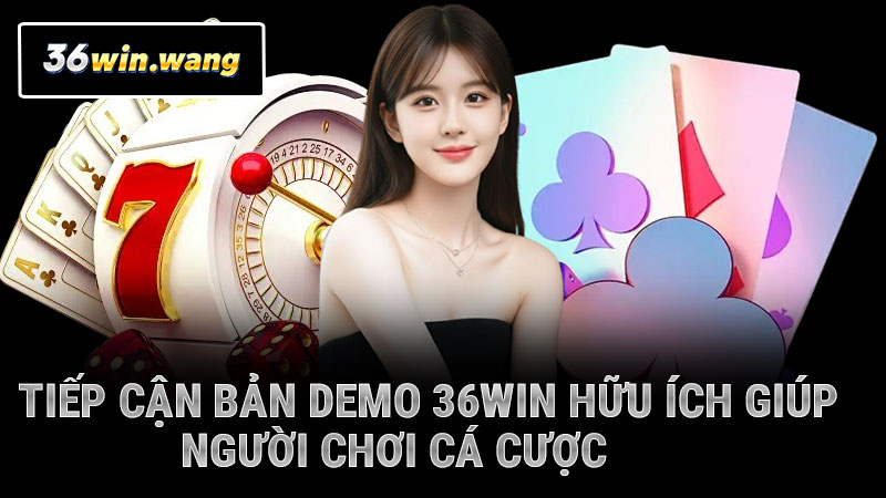 Tiếp cận bản demo 36WIN hữu ích giúp người chơi cá cược