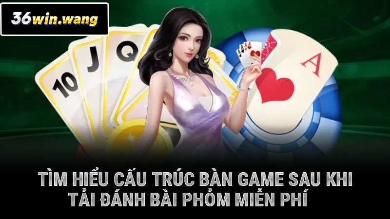 Tìm hiểu cấu trúc bàn game sau khi tải đánh bài phỏm miễn phí