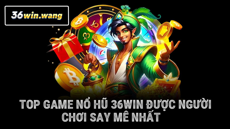 Top game nổ hũ 36WIN được người chơi say mê nhất