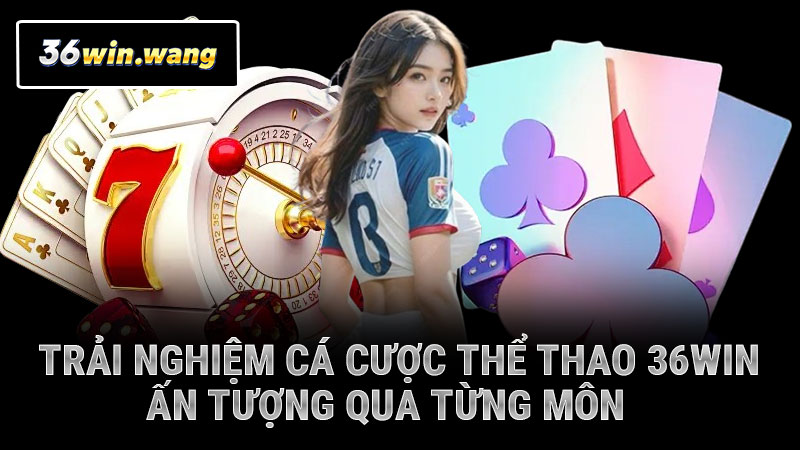 Trải nghiệm cá cược thể thao 36WIN ấn tượng qua từng môn