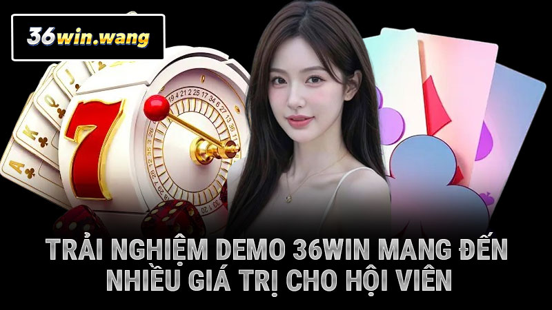 Trải nghiệm demo 36WIN mang đến nhiều giá trị cho hội viên