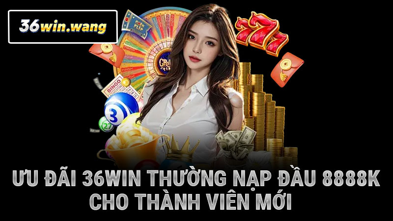 Ưu đãi 36WIN thường nạp đầu 1136k cho thành viên mới