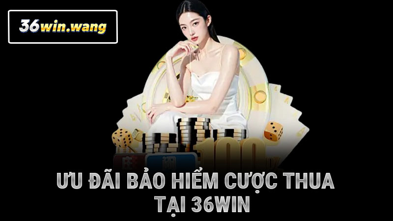 Ưu đãi bảo hiểm cược thua tại 36WIN